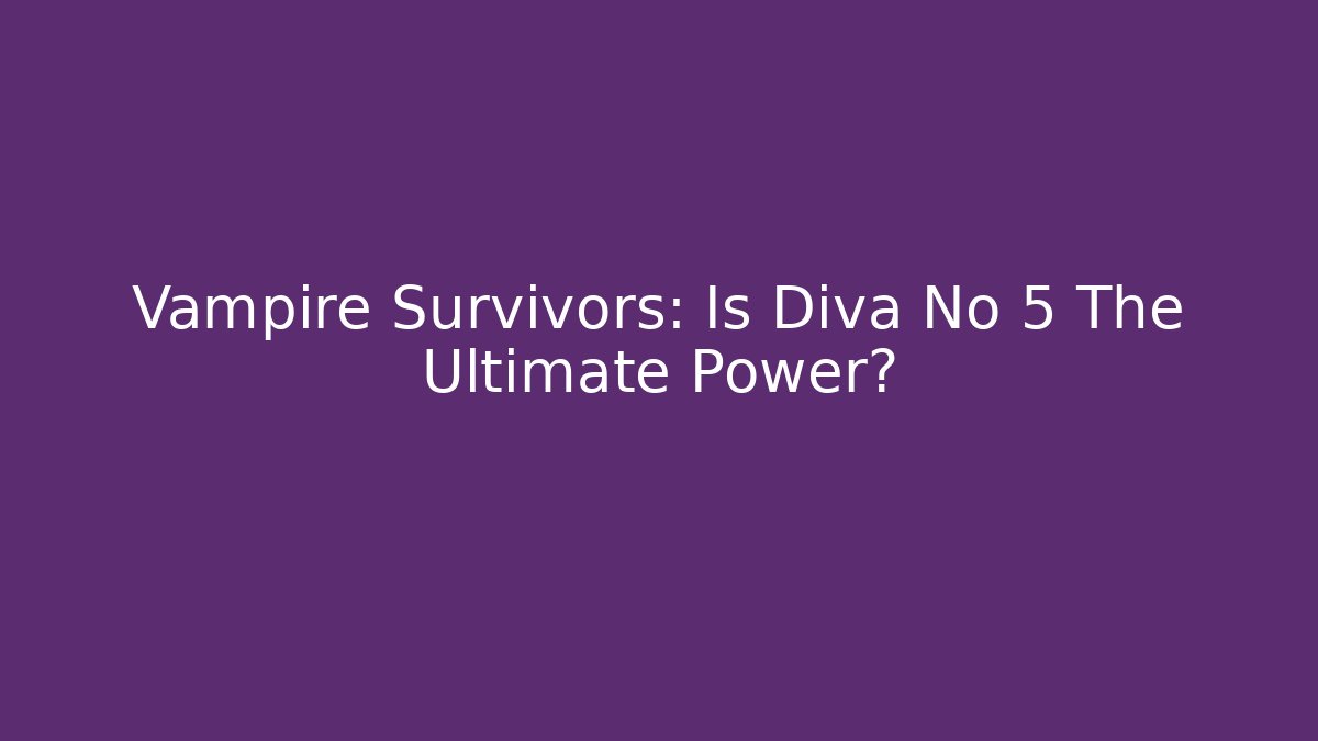 Vampire Survivors: Is Diva No 5 The Ultimate Power? - Método de Aprovação