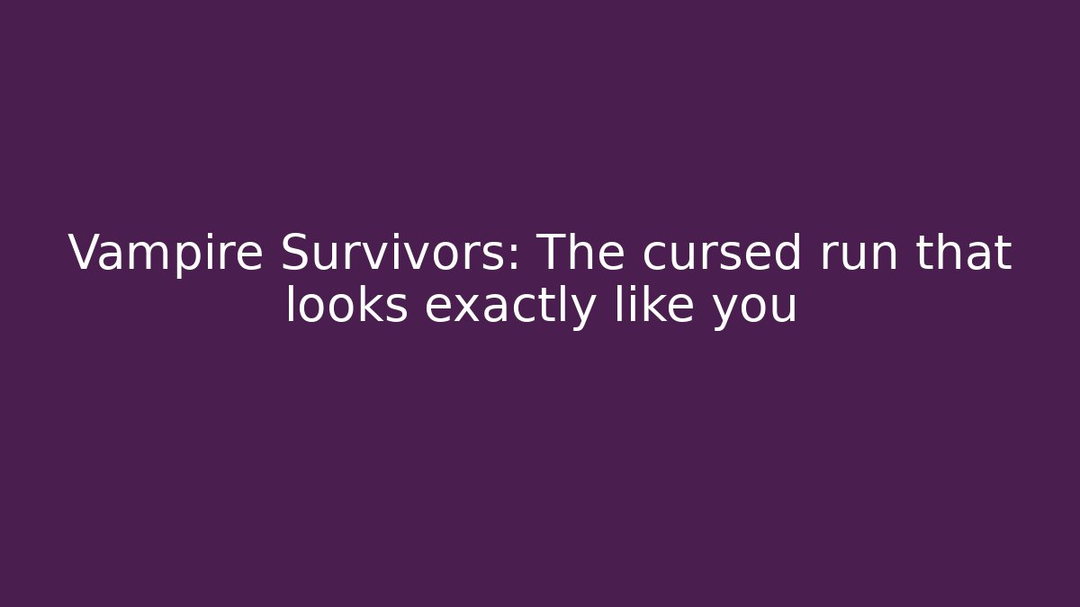 Vampire Survivors: The cursed run that looks exactly like you