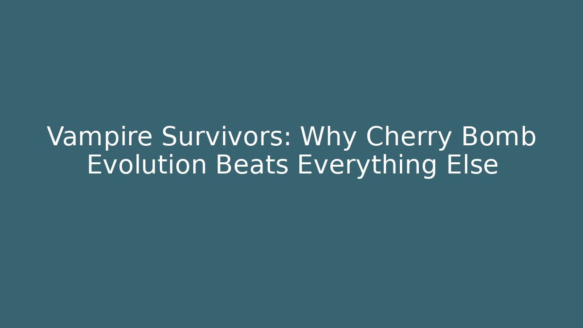 Vampire Survivors: Why Cherry Bomb Evolution Beats Everything Else