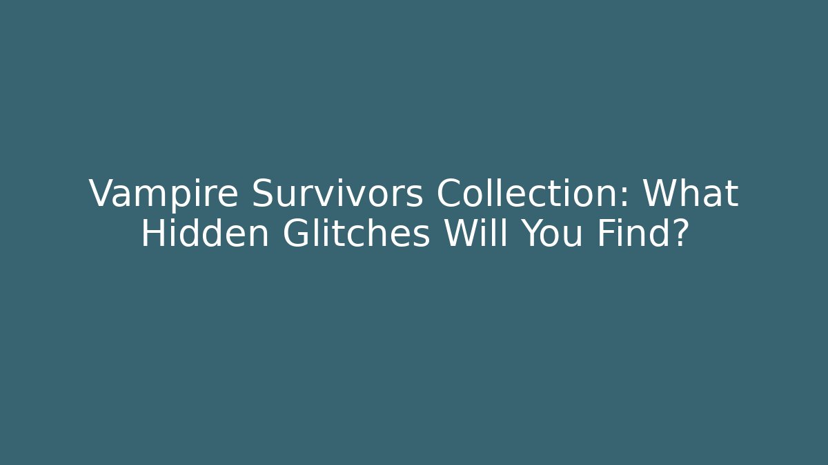 Vampire Survivors Collection: What Hidden Glitches Will You Find?