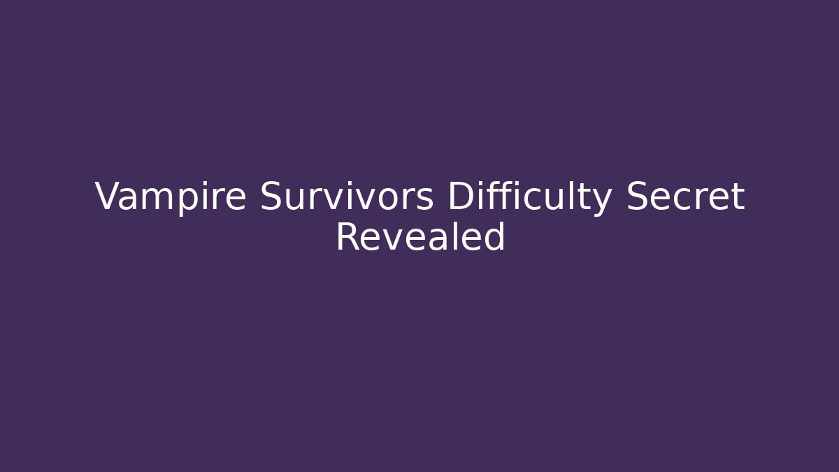 Vampire Survivors Difficulty Secret Revealed