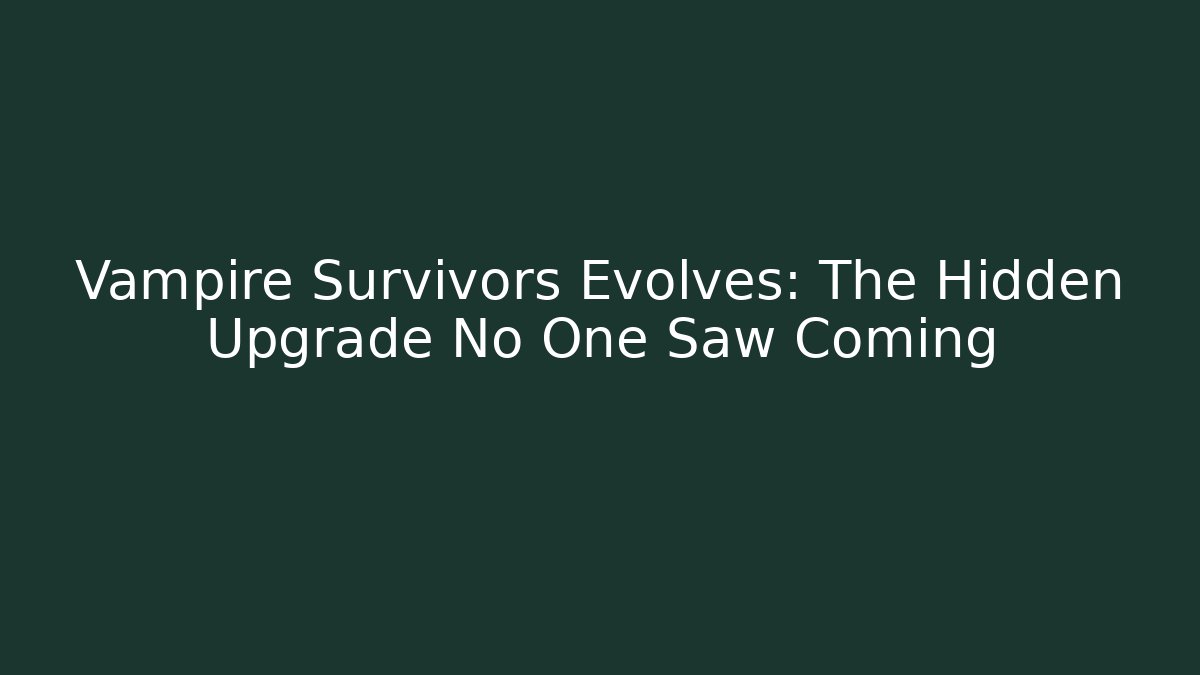Vampire Survivors Evolves: The Hidden Upgrade No One Saw Coming