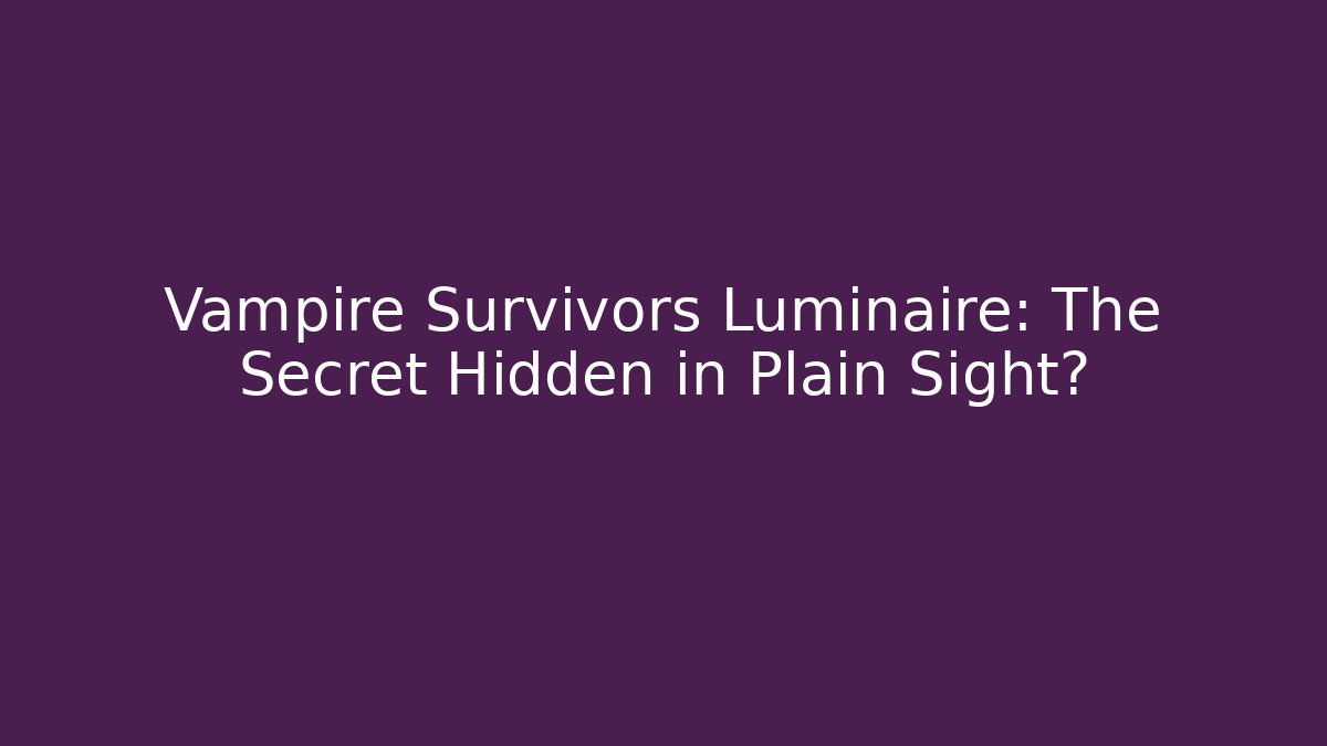 Vampire Survivors Luminaire: The Secret Hidden in Plain Sight?