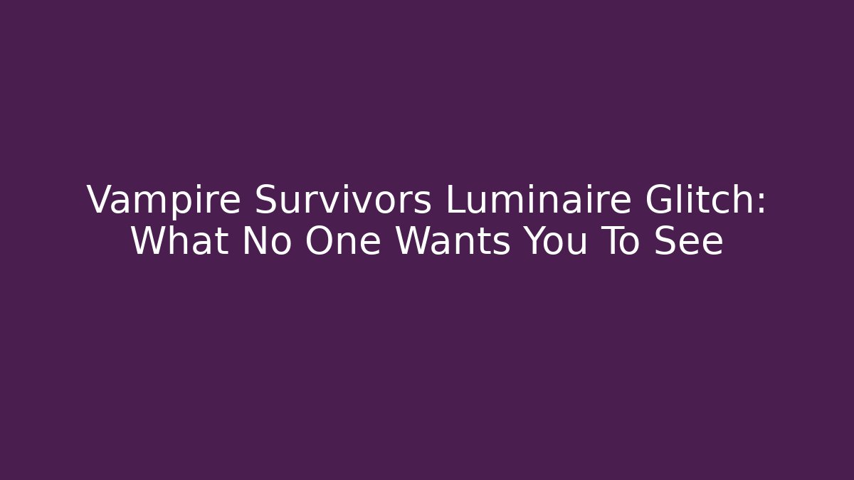 Vampire Survivors Luminaire Glitch: What No One Wants You To See