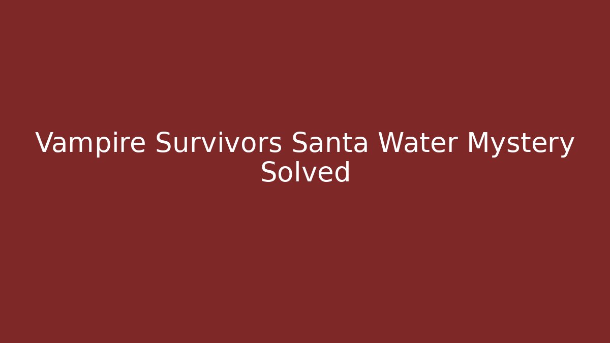 Vampire Survivors Santa Water Mystery Solved