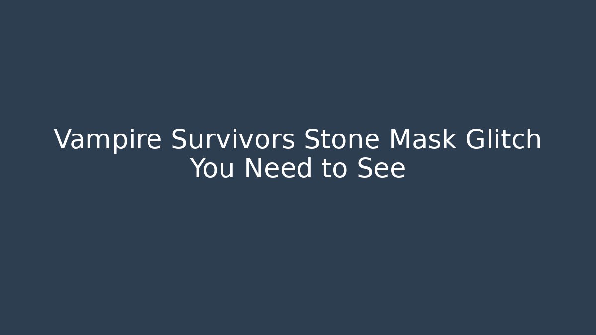 Vampire Survivors Stone Mask Glitch You Need to See