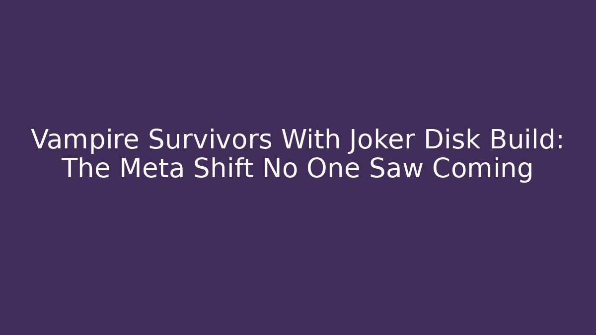 Vampire Survivors With Joker Disk Build: The Meta Shift No One Saw Coming