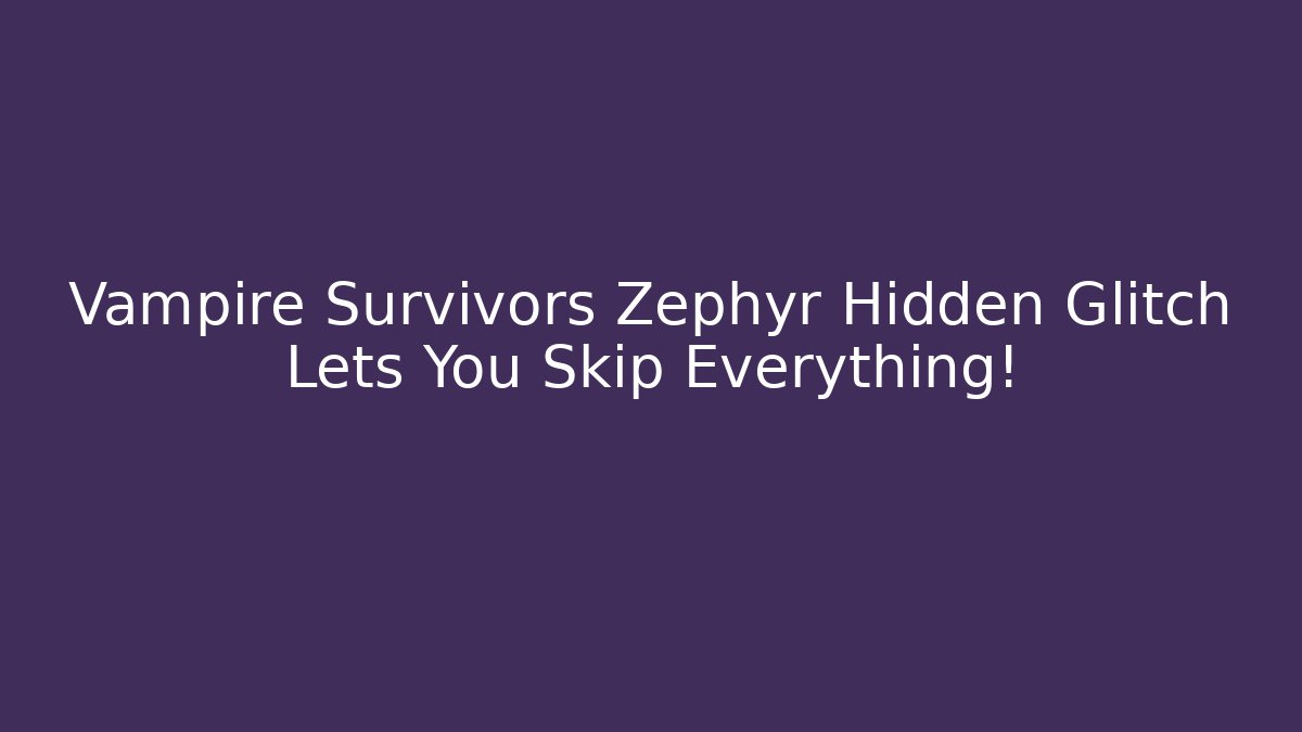 Vampire Survivors Zephyr Hidden Glitch Lets You Skip Everything!