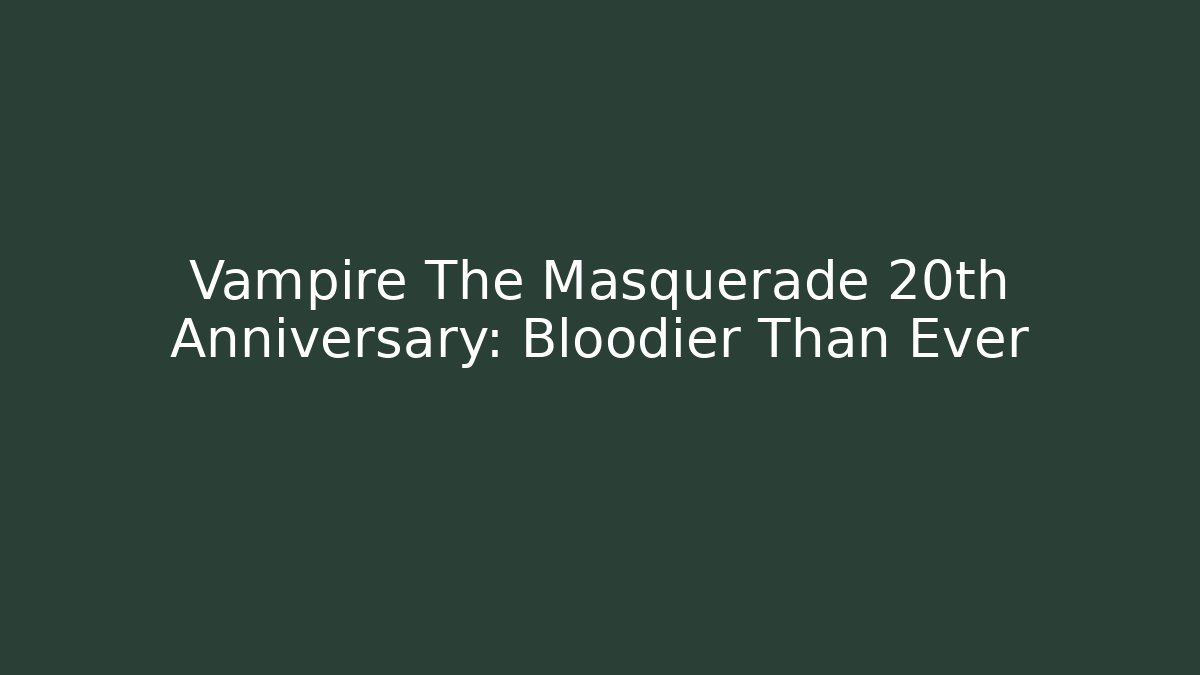 Vampire The Masquerade 20th Anniversary: Bloodier Than Ever
