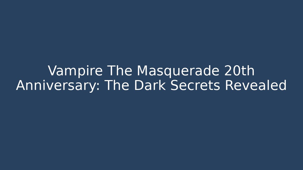 Vampire The Masquerade 20th Anniversary: The Dark Secrets Revealed
