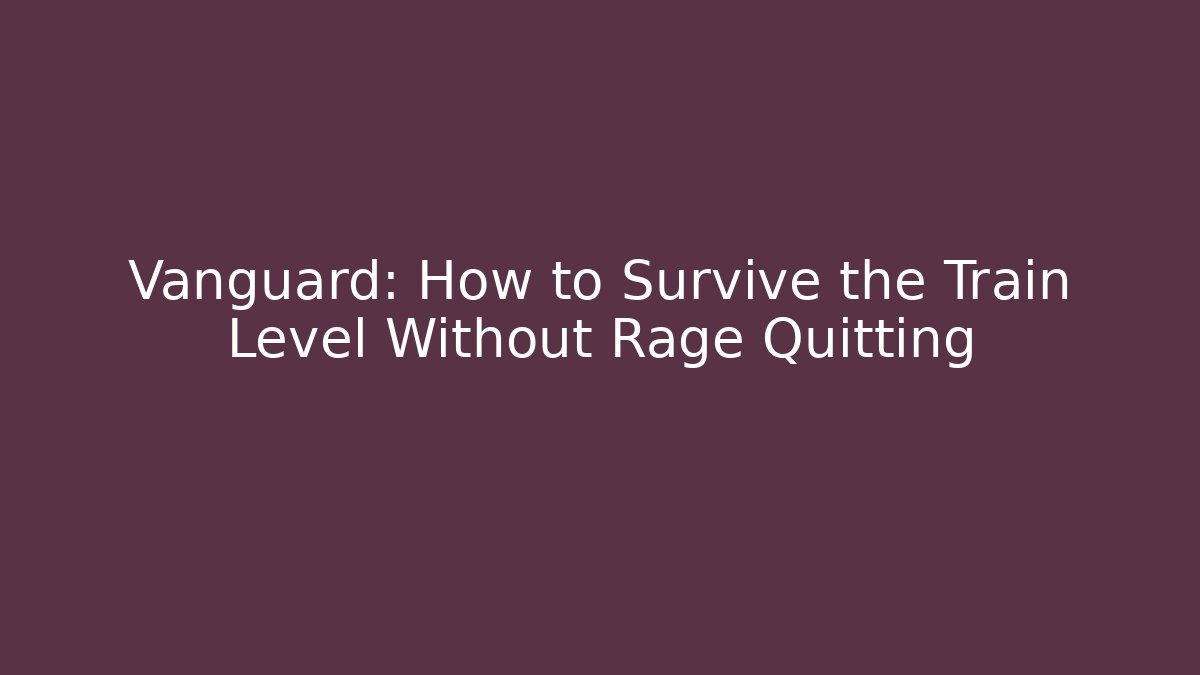 Vanguard: How to Survive the Train Level Without Rage Quitting - Método de Aprovação