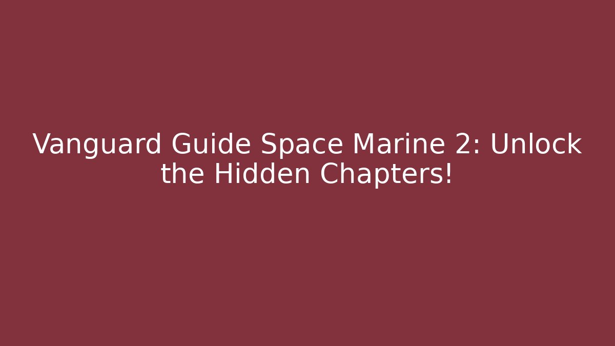 Vanguard Guide Space Marine 2: Unlock the Hidden Chapters! - Método de Aprovação