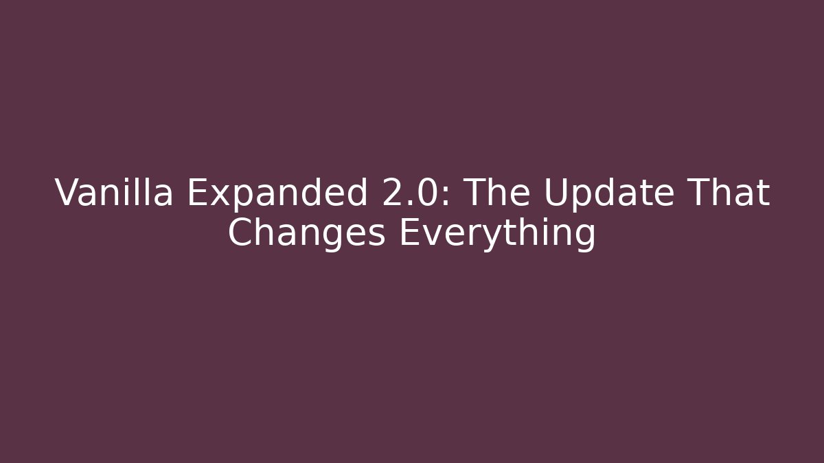 Vanilla Expanded 2.0: The Update That Changes Everything