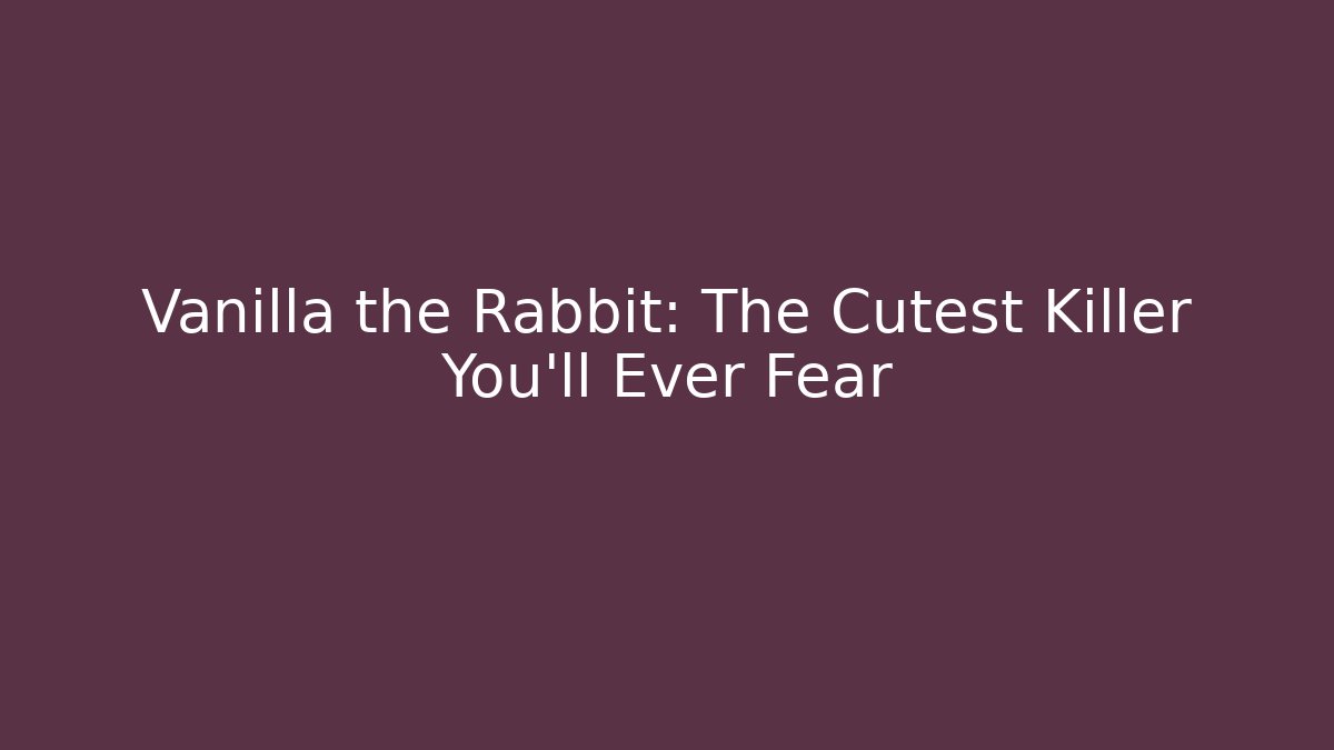 Vanilla the Rabbit: The Cutest Killer You'll Ever Fear