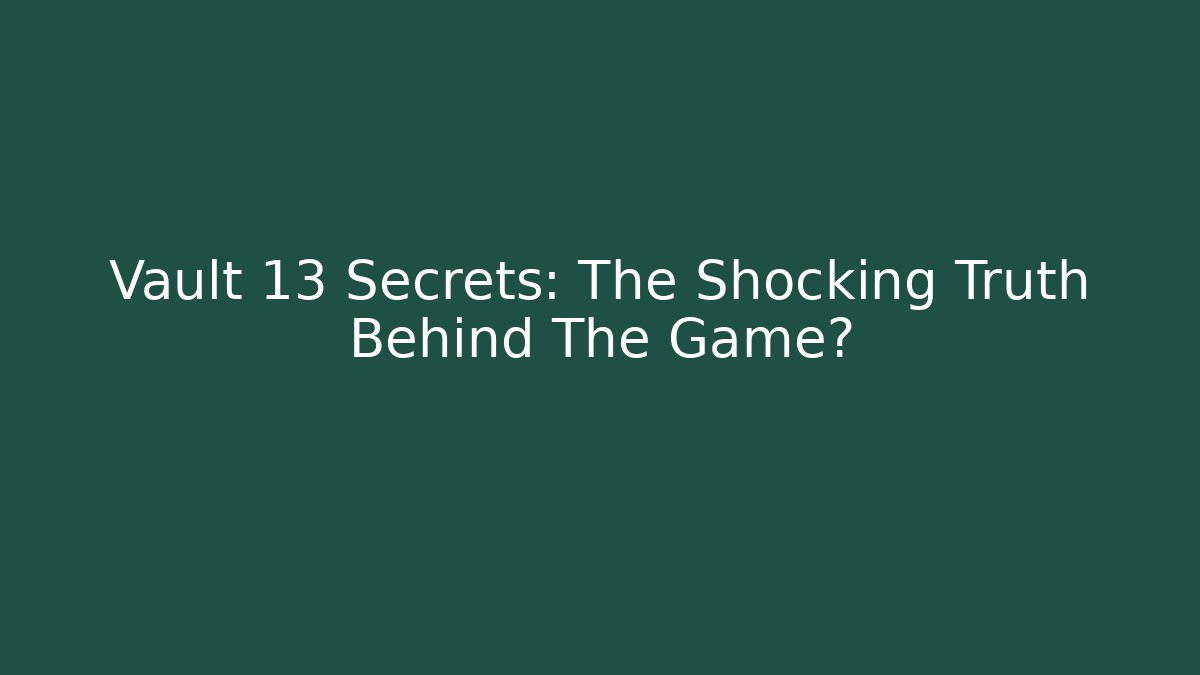 Vault 13 Secrets: The Shocking Truth Behind The Game?