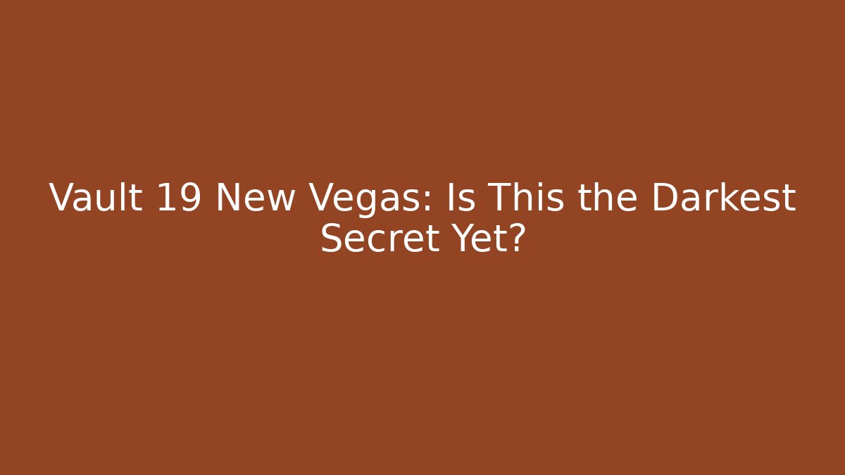 Vault 19 New Vegas: Is This the Darkest Secret Yet?