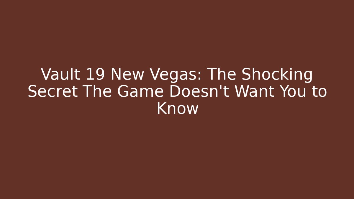 Vault 19 New Vegas: The Shocking Secret The Game Doesn't Want You to Know