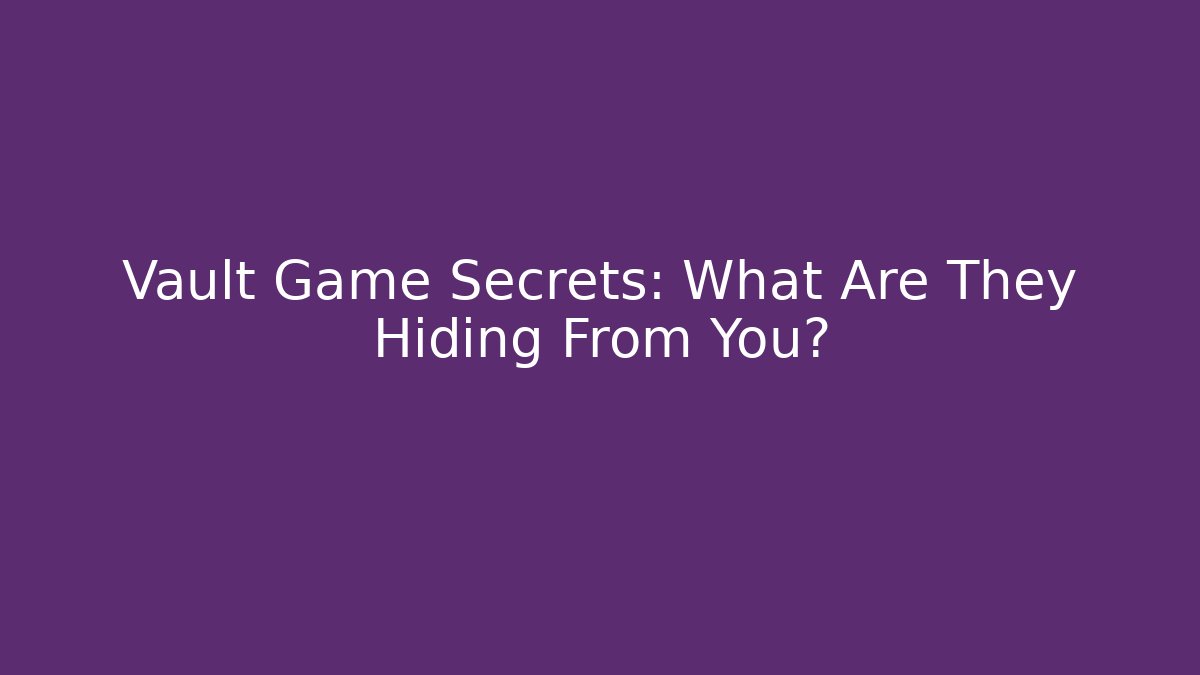 Vault Game Secrets: What Are They Hiding From You?