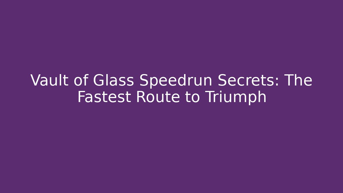 Vault of Glass Speedrun Secrets: The Fastest Route to Triumph