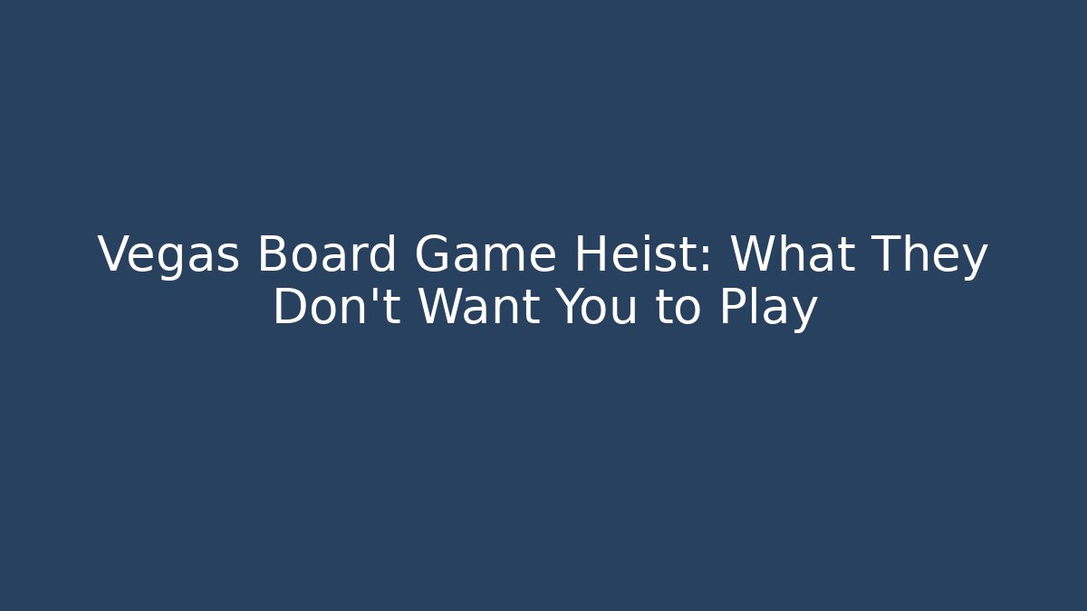 Vegas Board Game Heist: What They Don't Want You to Play