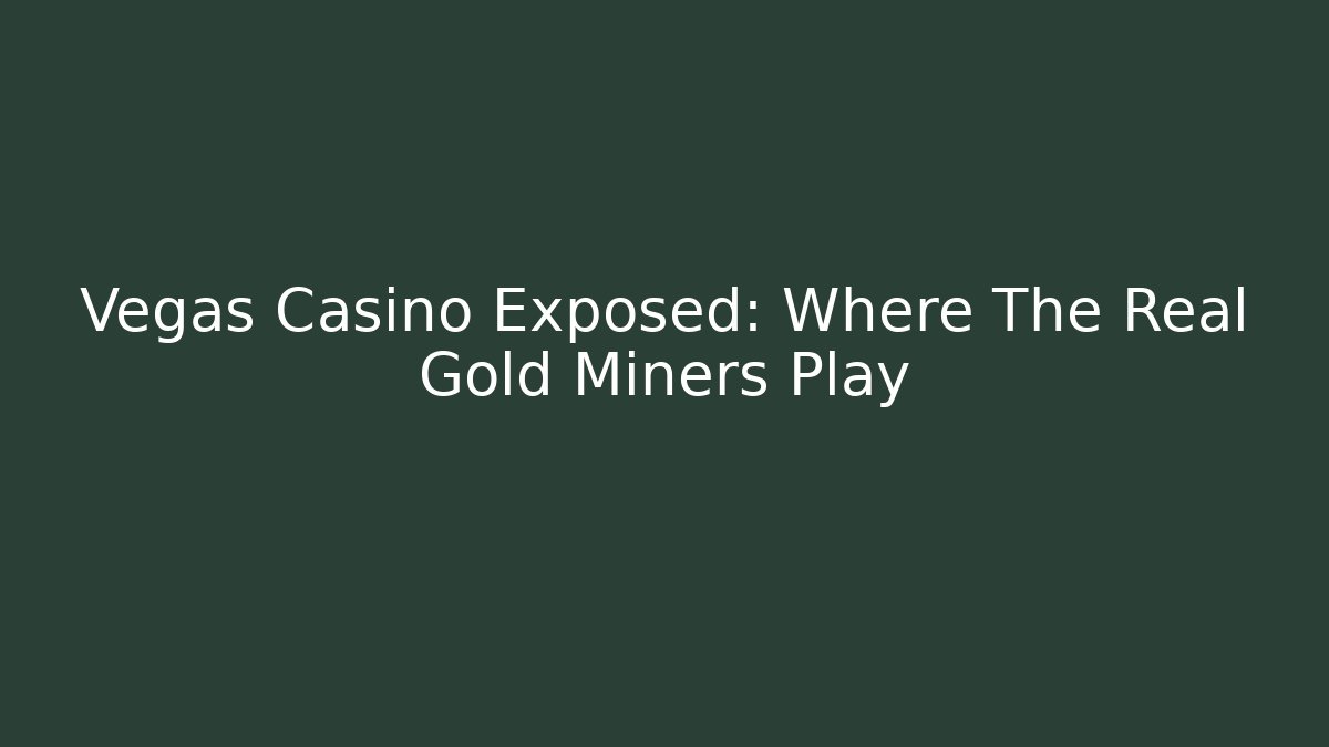 Vegas Casino Exposed: Where The Real Gold Miners Play