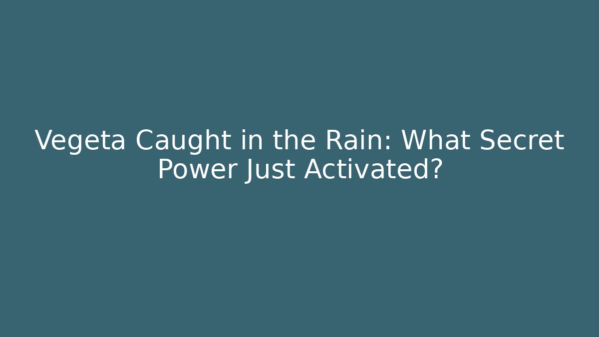 Vegeta Caught in the Rain: What Secret Power Just Activated? - Método de Aprovação