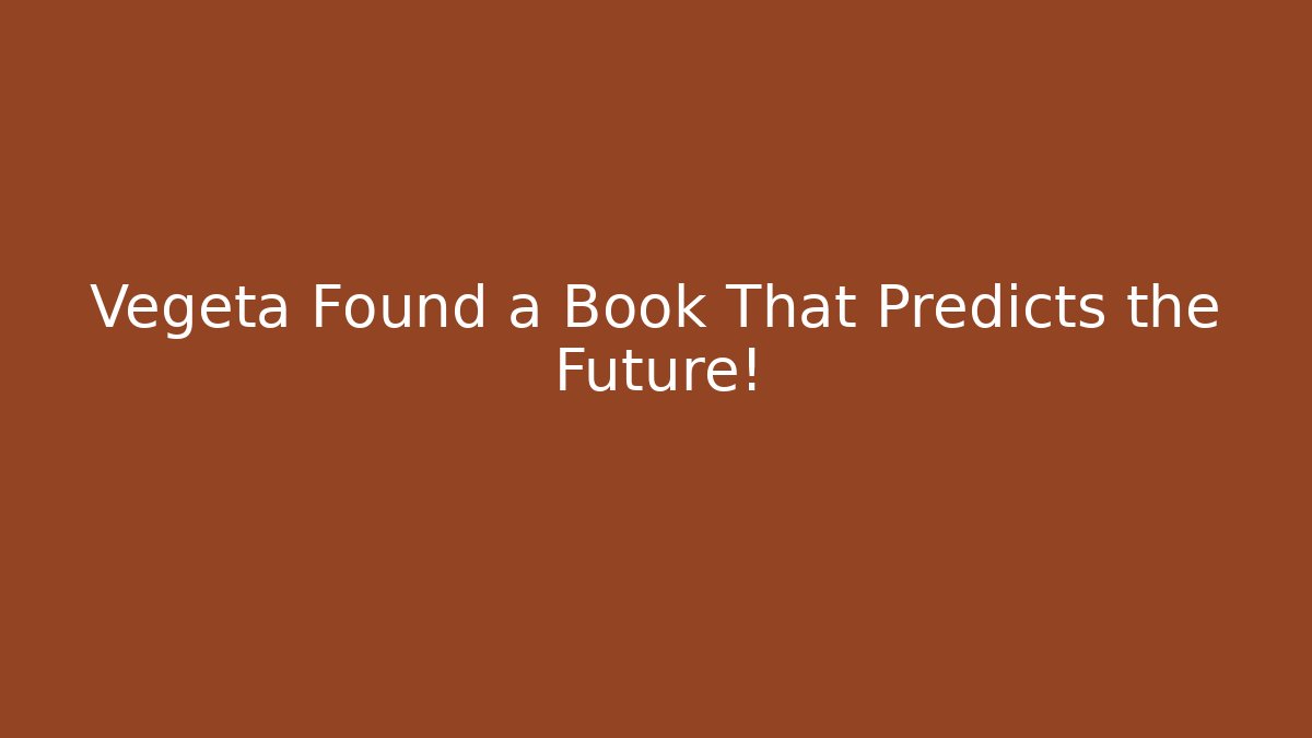 Vegeta Found a Book That Predicts the Future!