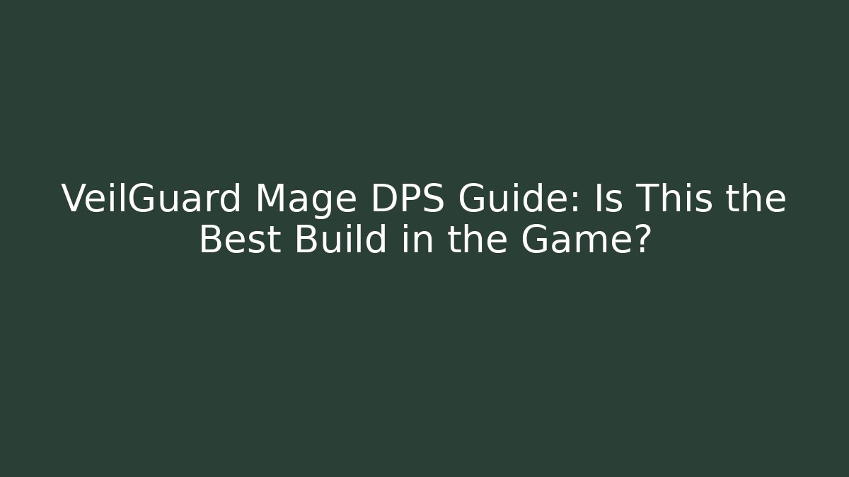 VeilGuard Mage DPS Guide: Is This the Best Build in the Game?