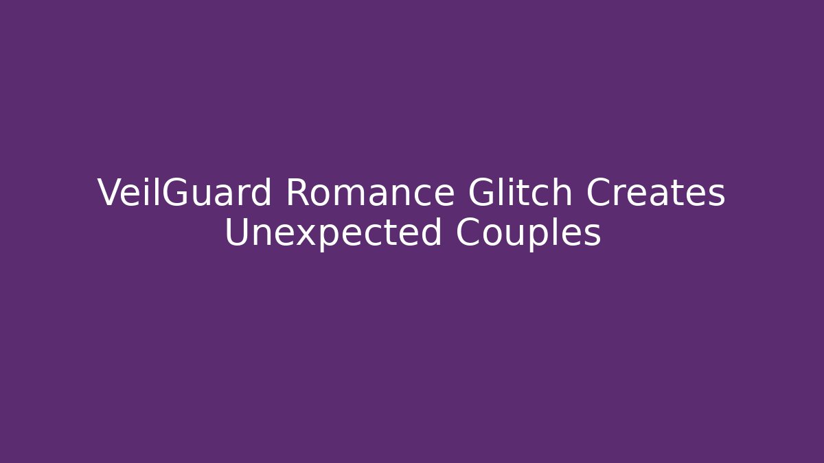VeilGuard Romance Glitch Creates Unexpected Couples