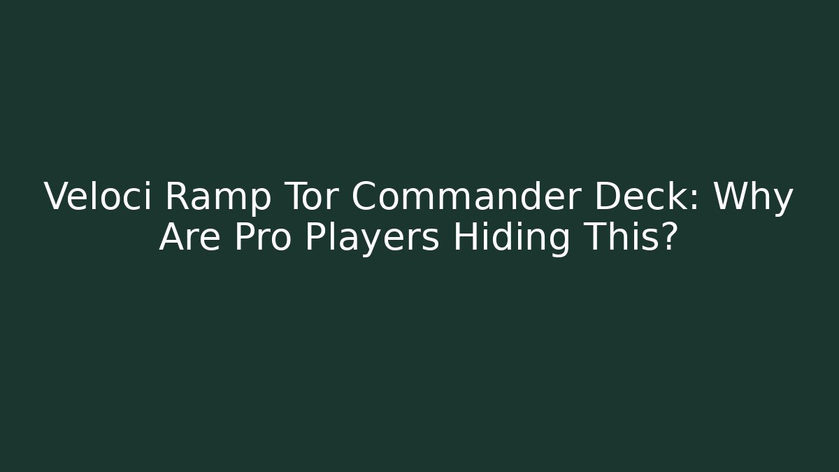 Veloci Ramp Tor Commander Deck: Why Are Pro Players Hiding This? - Método de Aprovação
