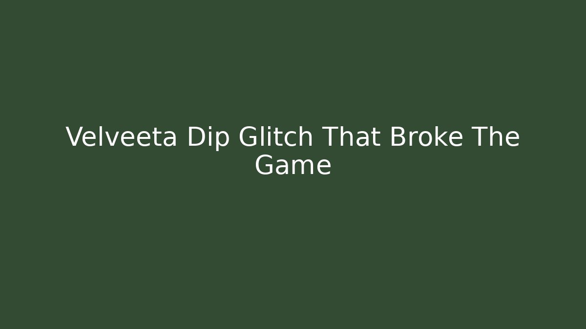 Velveeta Dip Glitch That Broke The Game