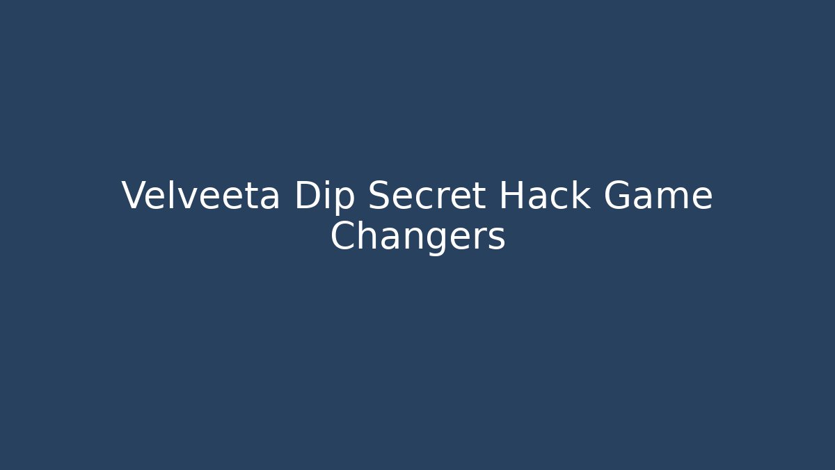 Velveeta Dip Secret Hack Game Changers