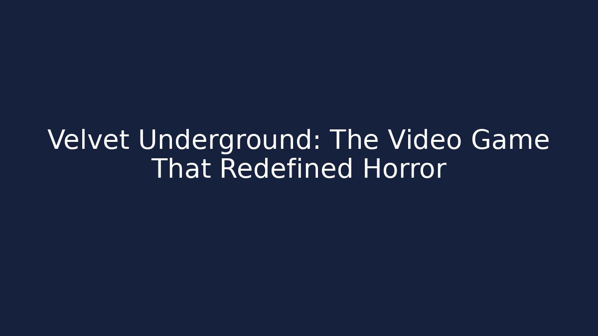 Velvet Underground: The Video Game That Redefined Horror