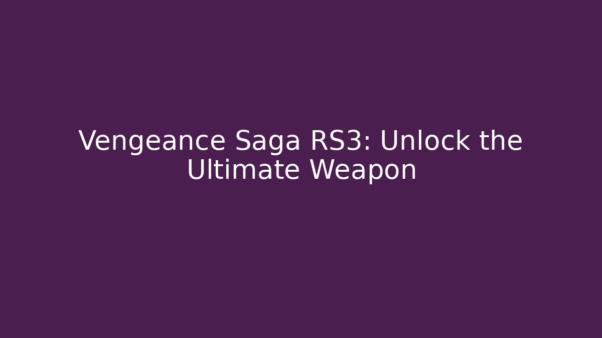 Vengeance Saga RS3: Unlock the Ultimate Weapon