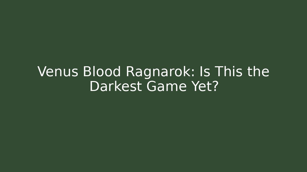 Venus Blood Ragnarok: Is This the Darkest Game Yet?