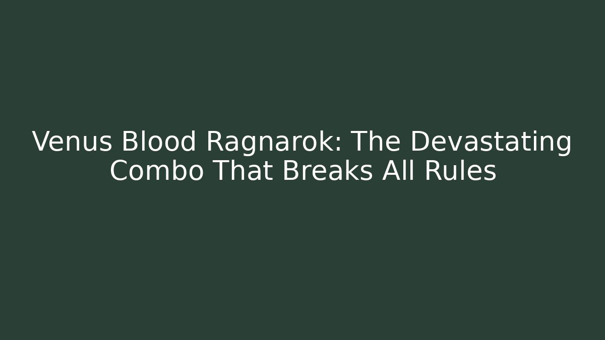 Venus Blood Ragnarok: The Devastating Combo That Breaks All Rules