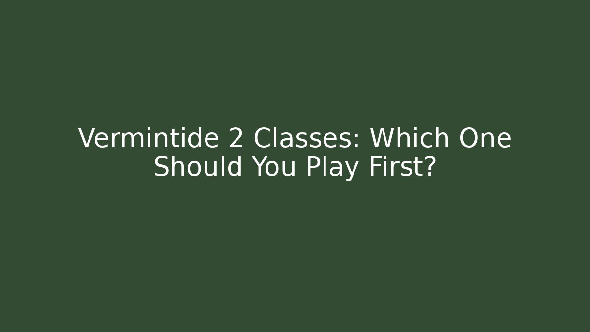 Vermintide 2 Classes: Which One Should You Play First? - Método de Aprovação