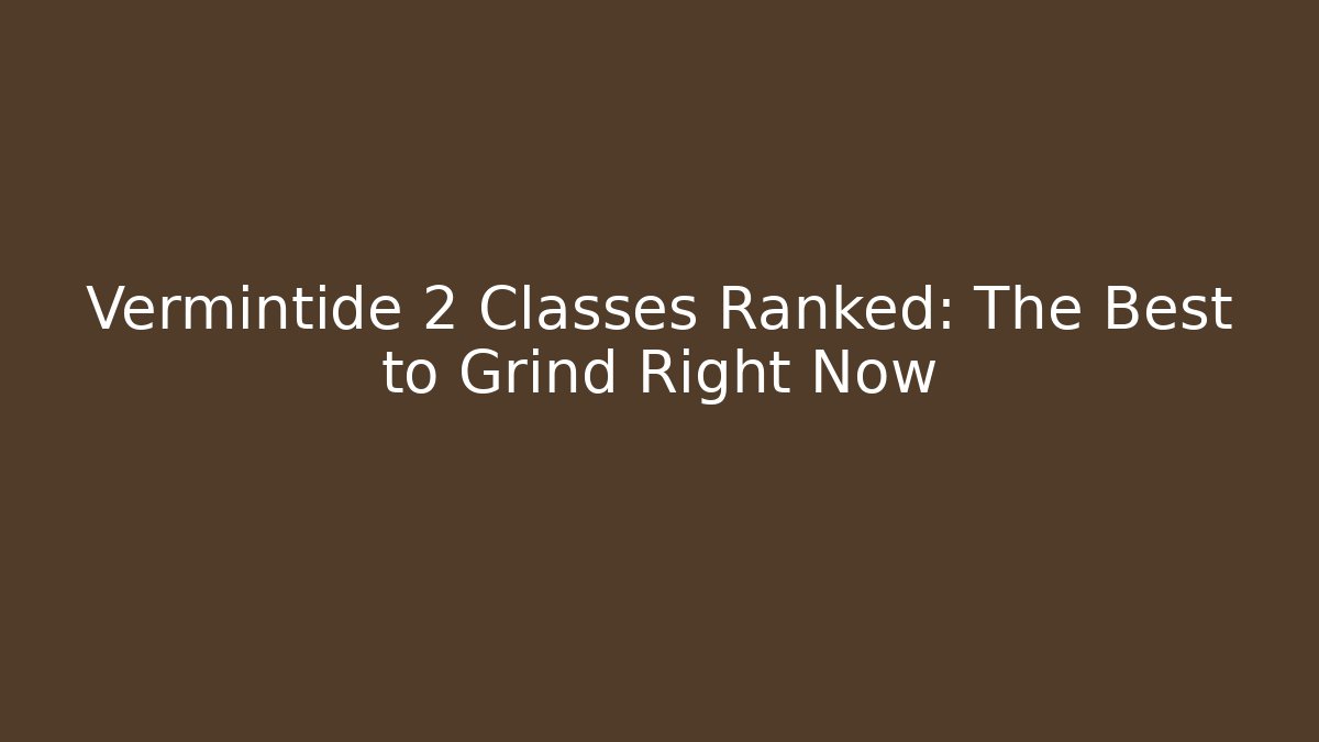 Vermintide 2 Classes Ranked: The Best to Grind Right Now