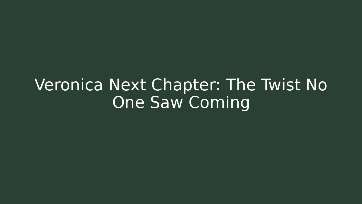 Veronica Next Chapter: The Twist No One Saw Coming