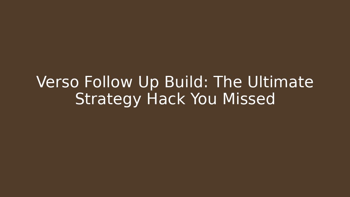 Verso Follow Up Build: The Ultimate Strategy Hack You Missed
