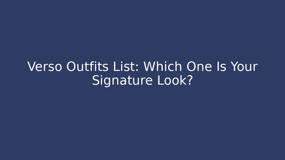 Verso Outfits List: Which One Is Your Signature Look? - Método de Aprovação