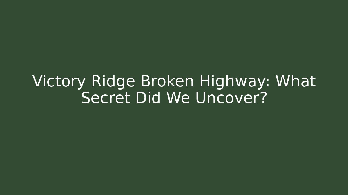 Victory Ridge Broken Highway: What Secret Did We Uncover?