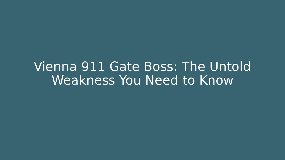 Vienna 911 Gate Boss: The Untold Weakness You Need to Know