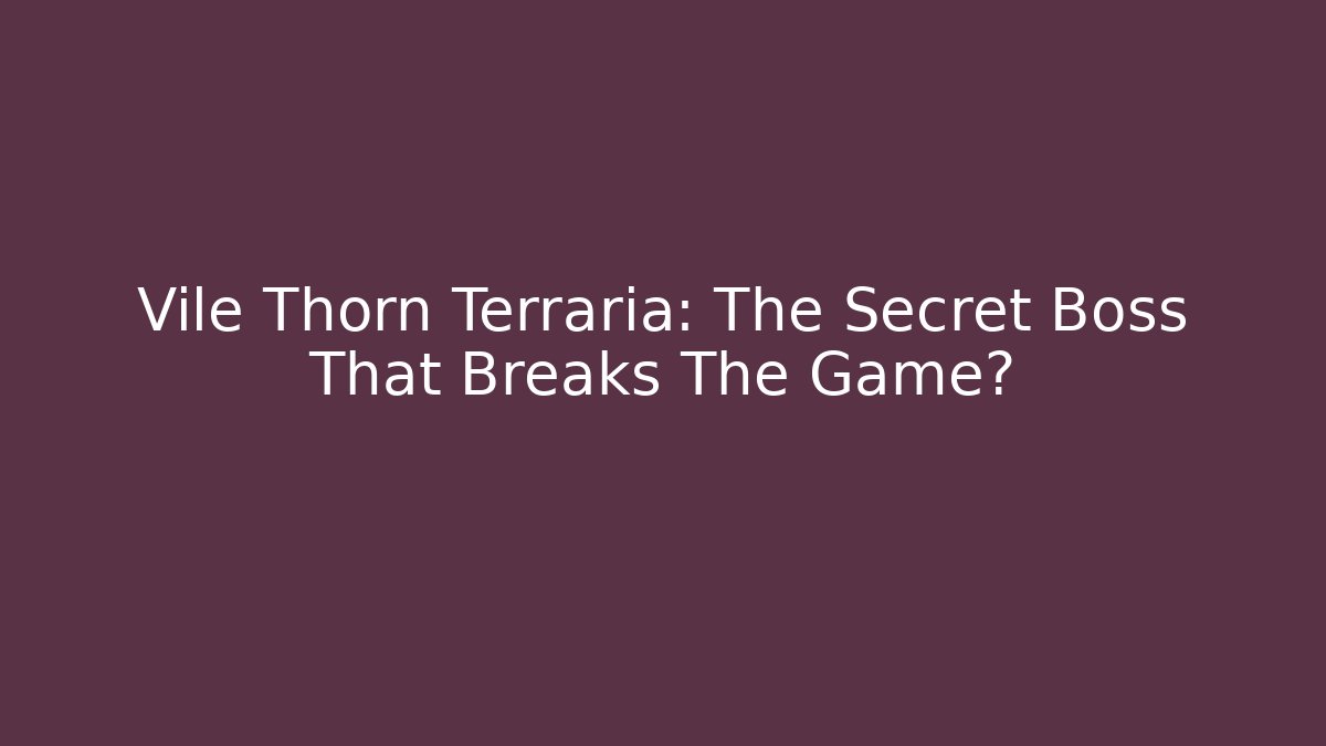 Vile Thorn Terraria: The Secret Boss That Breaks The Game?