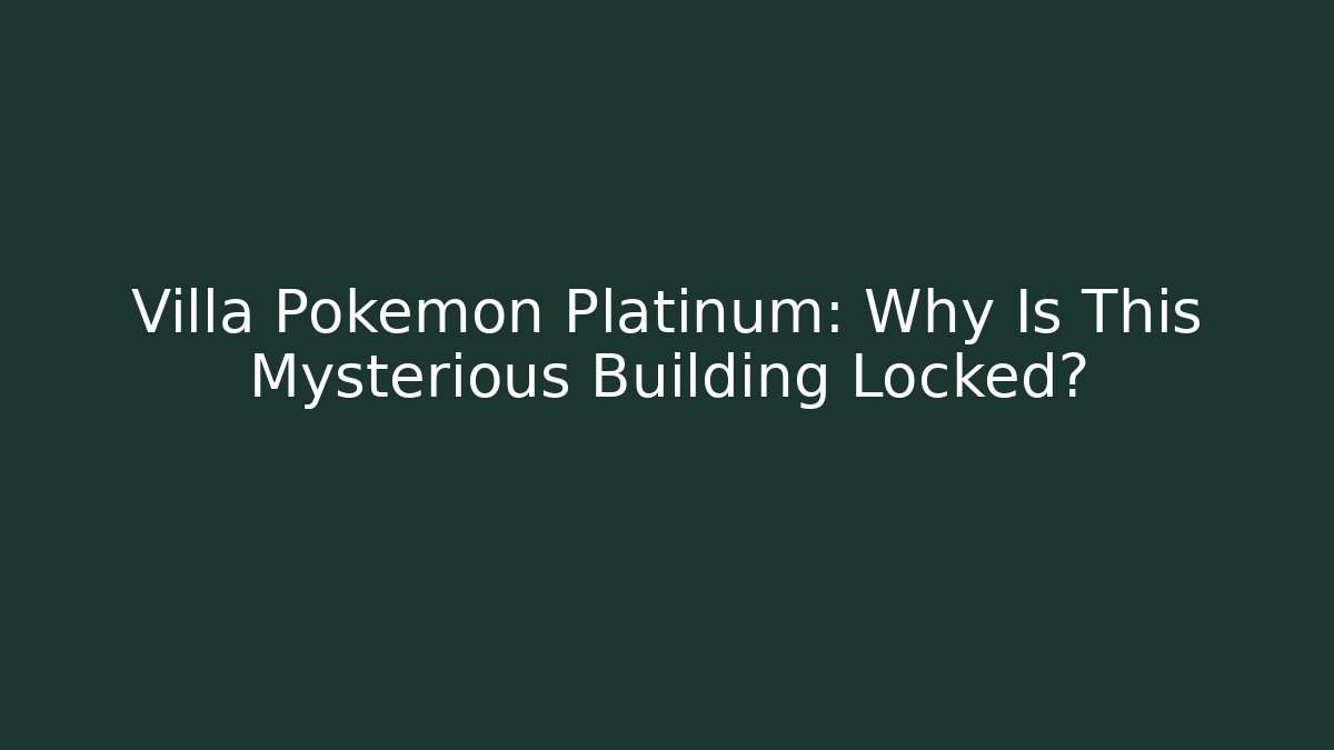Villa Pokemon Platinum: Why Is This Mysterious Building Locked?