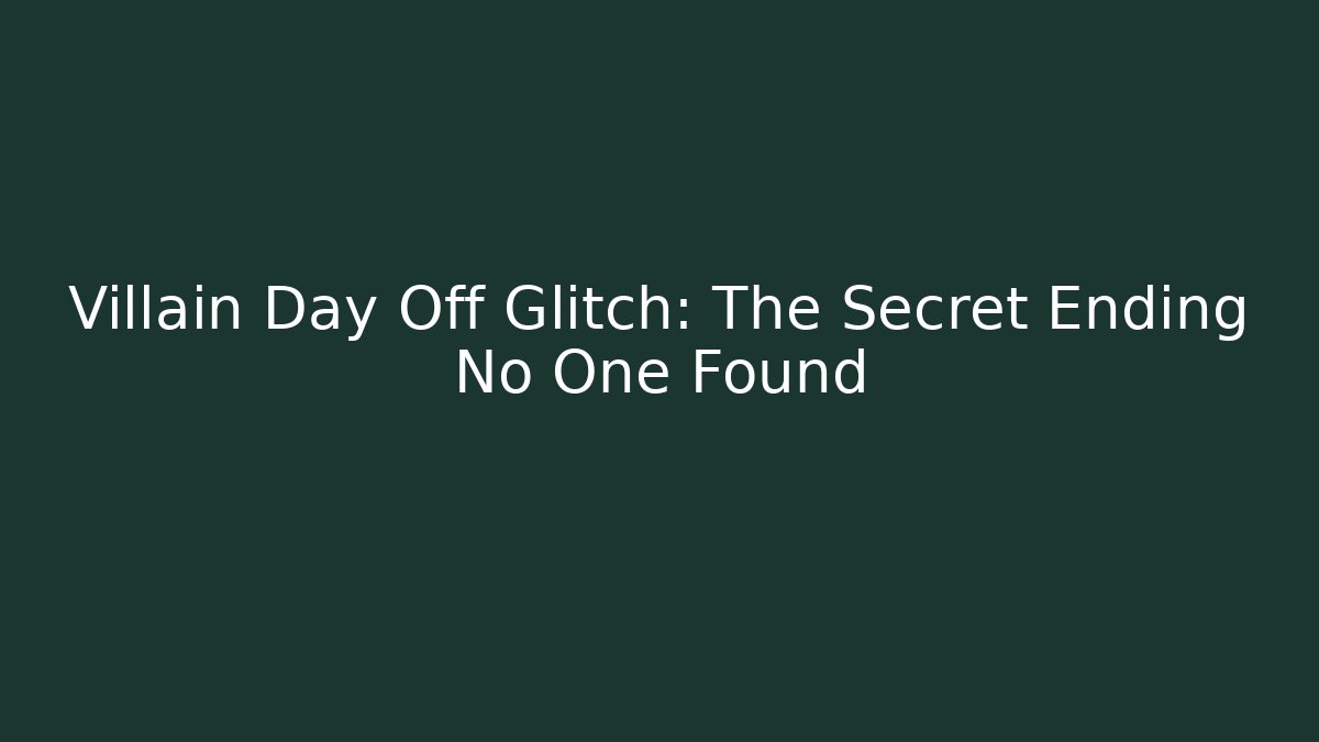 Villain Day Off Glitch: The Secret Ending No One Found