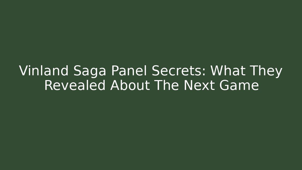 Vinland Saga Panel Secrets: What They Revealed About The Next Game