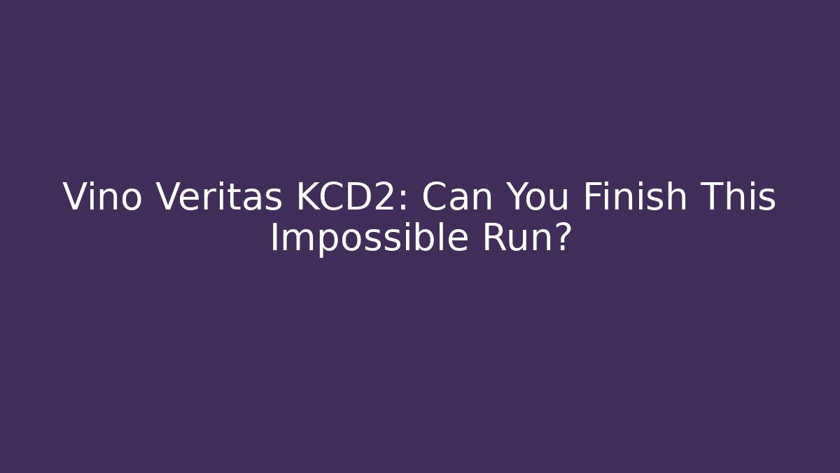 Vino Veritas KCD2: Can You Finish This Impossible Run?
