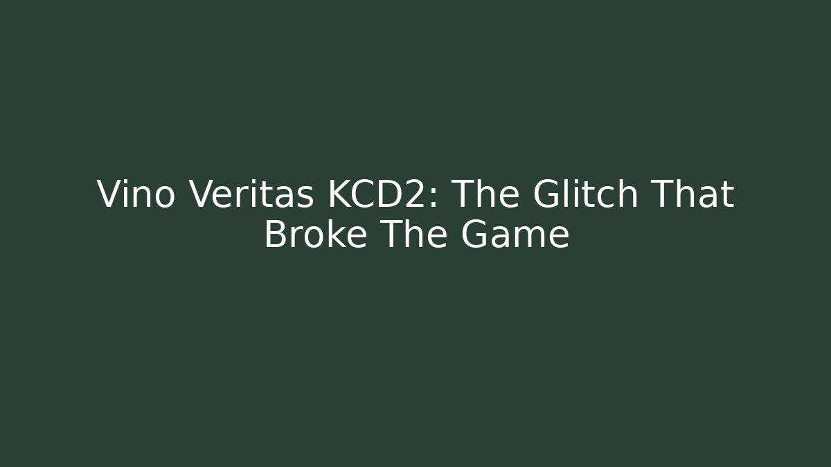 Vino Veritas KCD2: The Glitch That Broke The Game
