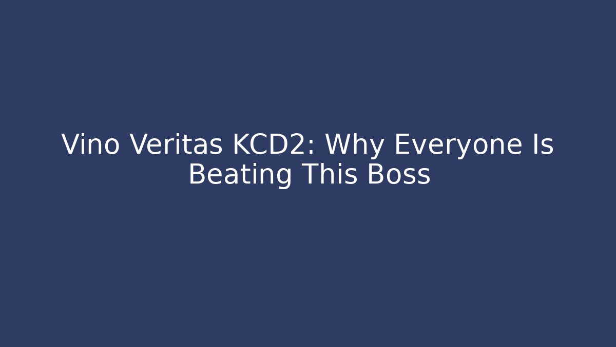 Vino Veritas KCD2: Why Everyone Is Beating This Boss
